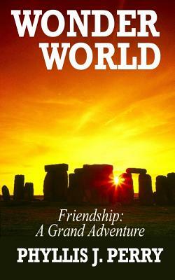 WONDER WORLD - Friendship: A Grand Adventure by Phyllis J. Perry