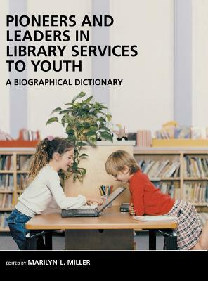 Pioneers and Leaders in Library Services to Youth: A Biographical Dictionary by Marilyn Miller