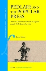 Pedlars and the Popular Press: Itinerant Distribution Networks in England and the Netherlands 1600-1850 by Jeroen Salman
