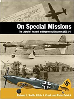 On Special Missions: The Luftwaffe's Research and Experimental Squadrons 1923-1945 by J. Richard Smith