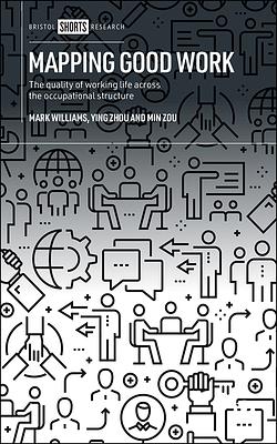 Mapping Good Work: The Quality of Working Life Across the Occupational Structure by Mark Williams, Ying Zhou, Min Zou