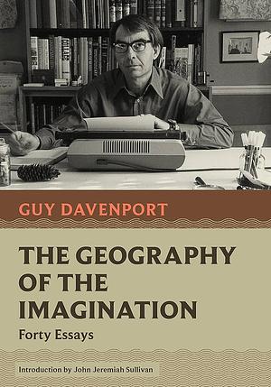 The Geography of the Imagination: Forty Essays by Guy Davenport