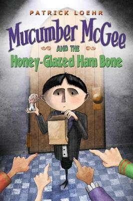 Mucumber McGee and the Honey-Glazed Ham Bone by Patrick Loehr