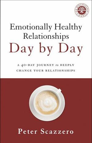 Emotionally Healthy Relationships Day by Day: A 40-Day Journey to Deeply Change Your Relationships by Peter Scazzero