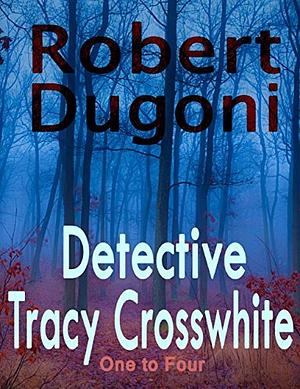 Detective Tracy Crosswhite: One to Four by Robert Dugoni