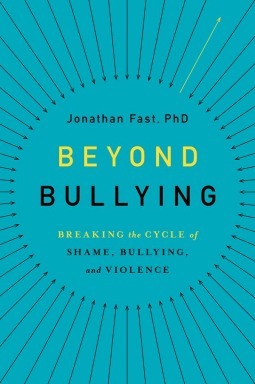 Beyond Bullying: Breaking the Cycle of Shame, Bullying, and Violence by Jonathan Fast