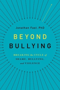 Beyond Bullying: Breaking the Cycle of Shame, Bullying, and Violence by Jonathan Fast