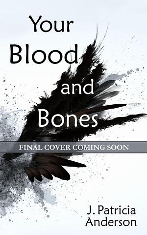 Your Blood and Bones by J. Patricia Anderson