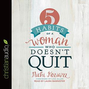 5 Habits of a Woman Who Doesn't Quit by Nicki, Nicki, Koziarz, Koziarz