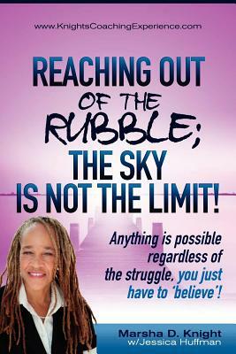 Reaching out of the Rubble: the Sky is not the Limit by Marsha D. Knight