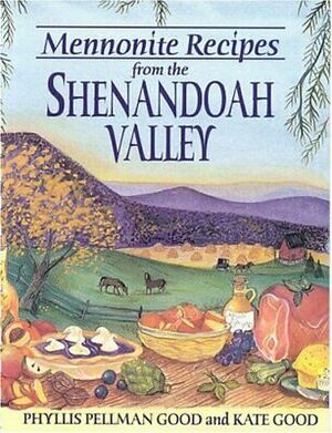 Mennonite Recipes from the Shenandoah Valley by Kate Good, Phyllis Pellman Good