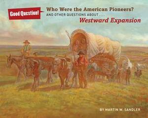 Who Were the American Pioneers?: And Other Questions About Westward Expansion by Martin W. Sandler