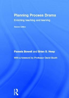 Planning Process Drama: Enriching Teaching and Learning by Brian S. Heap, Pamela Bowell