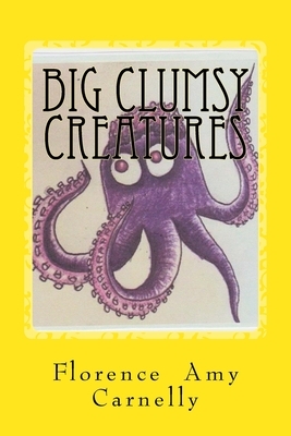 Big Clumsy Creatures by Florence Amy Carnelly