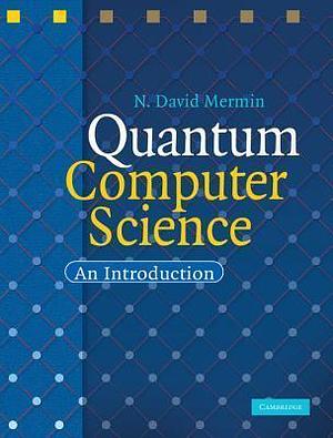 Quantum Computer Science: An Introduction by N. David Mermin, N. David Mermin