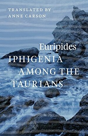 Iphigenia among the Taurians by Anne Carson, Euripides