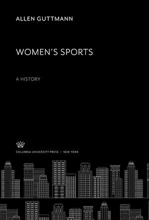 Women's Sports: A History by Allen Guttmann