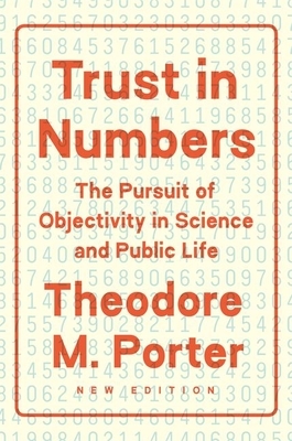 Trust in Numbers: The Pursuit of Objectivity in Science and Public Life by Theodore M. Porter