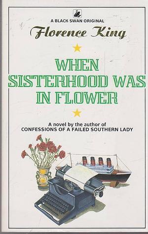 When Sisterhood Was Flower by Florence King, Florence King