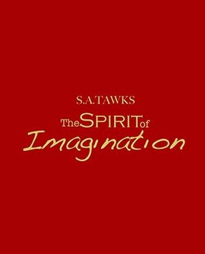 The Spirit of Imagination by S.A. Tawks