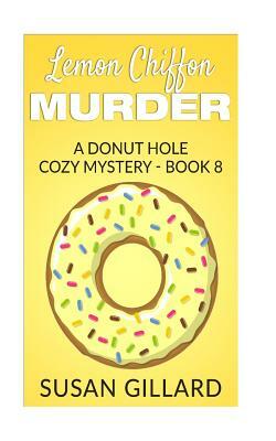 Lemon Chiffon Murder: A Donut Hole Cozy Mystery - Book 8 by Susan Gillard