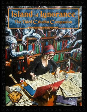 Island of Ignorance: The Third Cthulhu Companion by Oscar Rios, Scott David Aniolowski, Geoff Gillian, Lisa Padol, Brian M. Sammons, Tyler Hudak, Daniel Harms, Mark Shireman, Tom Lynch, Jeff Moeller, Jon Hook, Eckhard Huelshoff