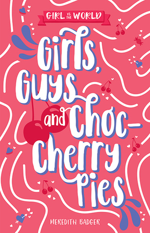 Girls, Guys and Choc-cherry Pies (Girl vs. the World, #4) by Meredith Badger