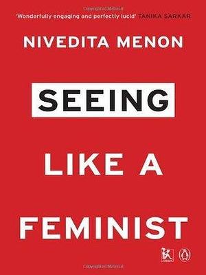 Seeing Like A Feminist by Nivedita Menon, Nivedita Menon