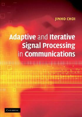 Adaptive and Iterative Signal Processing in Communications by Jinho Choi