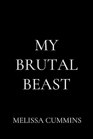 My Brutal Beast: A Beauty &amp; The Beast Retelling, Dark Monster Romance by Melissa Cummins