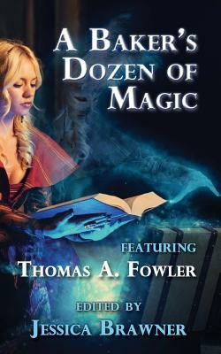 A Baker's Dozen of Magic: Story of the Month Club 2015 Anthology by J. L. Forrest, Rie Sheridan Rose, Fiona Moore