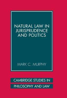 Natural Law in Jurisprudence and Politics by Mark C. Murphy