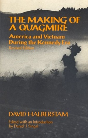 The Making Of A Quagmire: America and Vietnam During the Kennedy Era by Daniel J. Singal, David Halberstam