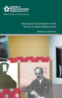Society and Its Outsiders in the Novels of Jakob Wassermann, Volume 44 by Katharina Volckmer