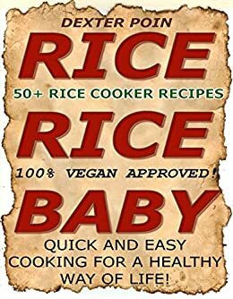 Rice Cooker Recipes - 50+ VEGAN RICE COOKER RECIPES - (RICE RICE BABY!) - Quick & Easy Cooking For A Healthy Way of Life: 100% Vegan Approved! by Dexter Poin