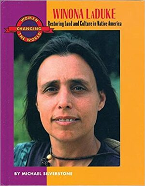 Winona LaDuke: Restoring Land and Culture in Native America by Michael Silverstone, Charlotte Bunch