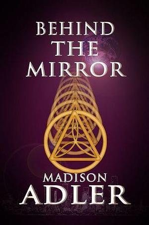 Behind The Mirror by Madison Adler, Madison Adler