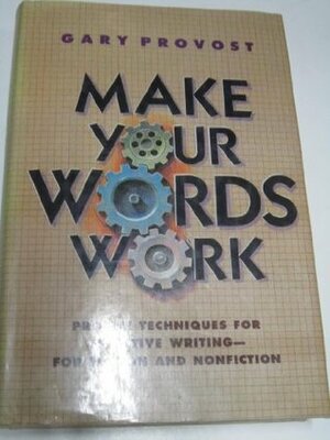 Make Your Words Work, Proven Techniques for Effective Writing--Fiction and Nonfiction by Gary Provost