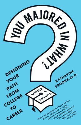 You Majored in What?: Designing Your Path from College to Career by Katharine Brooks