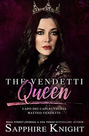 The Vendetti Queen: - Capo dei capi - Ruthless Matteo Vendetti by Sapphire Knight