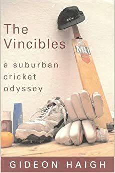 The Vincibles: A Suburban Cricket Odyssey by Gideon Haigh