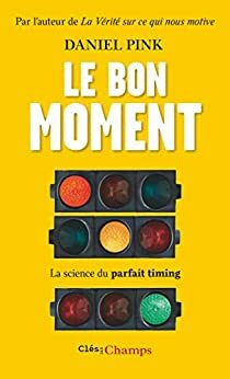 Le bon moment: La science du parfait timing by Daniel Pink