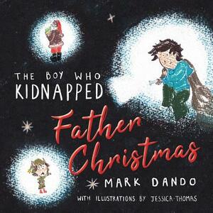 The Boy Who Kidnapped Father Christmas by Mark Dando