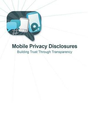 Mobile Privacy Disclosures: Building Trust Through Transparency by Federal Trade Commission