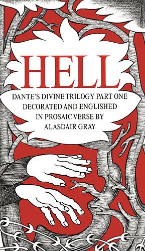 HELL Dante's Divine Trilogy Part One. Decorated and Englished in Prosaic Verse by Alasdair Gray by Alasdair Gray, Dante Alighieri