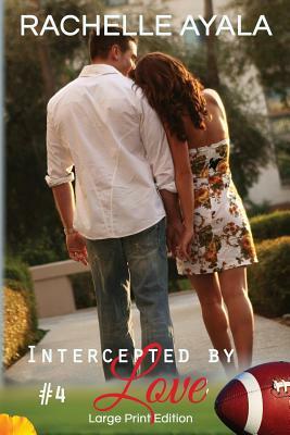 Intercepted by Love: Part Four (Large Print Edition): A Football Romance by Rachelle Ayala