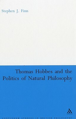 Thomas Hobbes and the Politics of Natural Philosophy by Stephen J. Finn