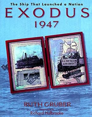 Exodus 1947: The Ship That Launched a Nation by Ruth Gruber, Richard Holbrooke