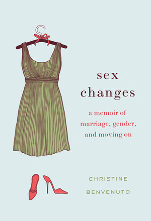 Sex Changes: A Memoir of Marriage, Gender, and Moving On by Christine Benvenuto