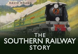 The Southern Railway Story by David Wragg